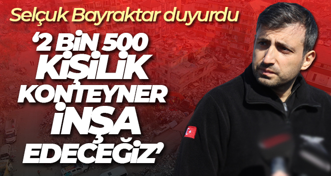 Bayraktar: ‘Kahramanmaraş’ta 2 bin kişilik 520 konteyner inşa edeceğiz’
