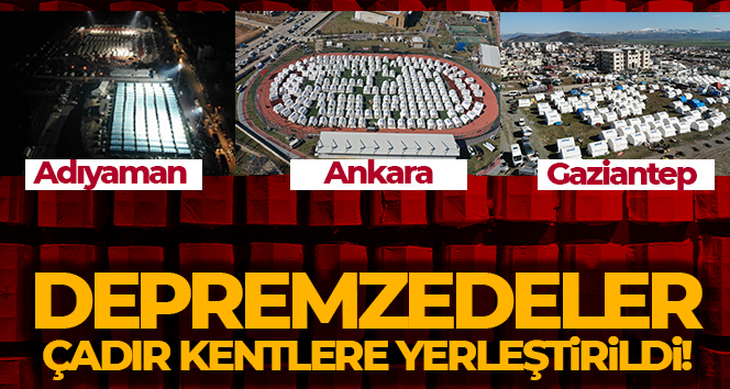 Büyük afette dördüncü gün! Depremzedeler çadır kentlere yerleştirildi