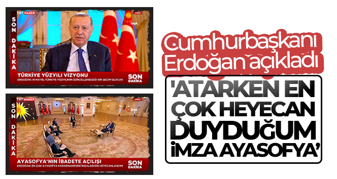 Cumhurbaşkanı Erdoğan: ‘Atarken en çok heyecan duyduğum imza Ayasofya. Açmak bize nasip oldu’