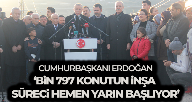 Cumhurbaşkanı Erdoğan: ‘Bin 797 konutun inşa süreci hemen yarın başlıyor’