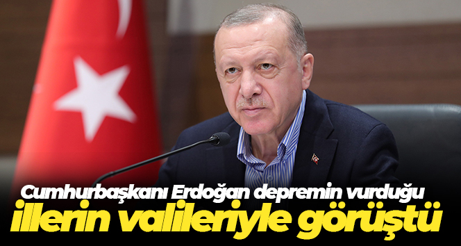 Cumhurbaşkanı Erdoğan depremin vurduğu illerin valileriyle görüştü