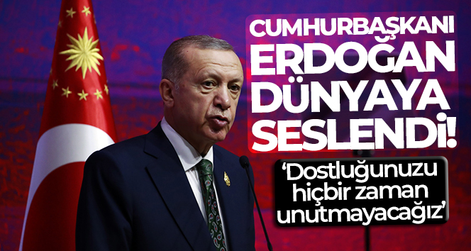 Cumhurbaşkanı Erdoğan: ‘Dostluğunuzu hiçbir zaman unutmayacağız’