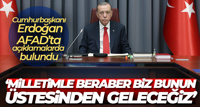 Cumhurbaşkanı Erdoğan: ‘Milletimle beraber biz bunun üstesinden geleceğiz’