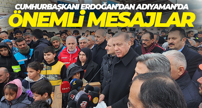 Cumhurbaşkanı Erdoğan’dan Adıyaman’da önemli açıklamalar