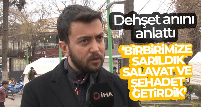 Dehşet anını anlattı: ‘Birbirimize sarıldık, salavat ve şehadet getirdik’