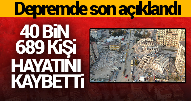 Depremde can kaybı 40 bin 689’a yükseldi