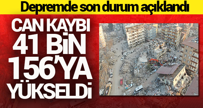 Depremde can kaybı 41 bin 156’ya yükseldi
