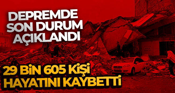 Depremde can kaybı sayısı 29 bin 605 oldu