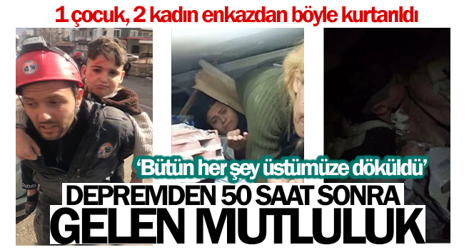 Depremden 50 saat sonra gelen mutluluk: 1 çocuk, 2 kadın enkazdan böyle kurtarıldı