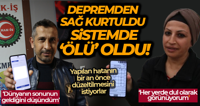 Depremden sağ kurtuldu, sistemde ‘ölü’ oldu