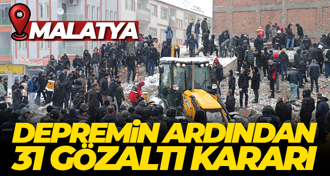Depremin ardından 31 isme gözaltı kararı