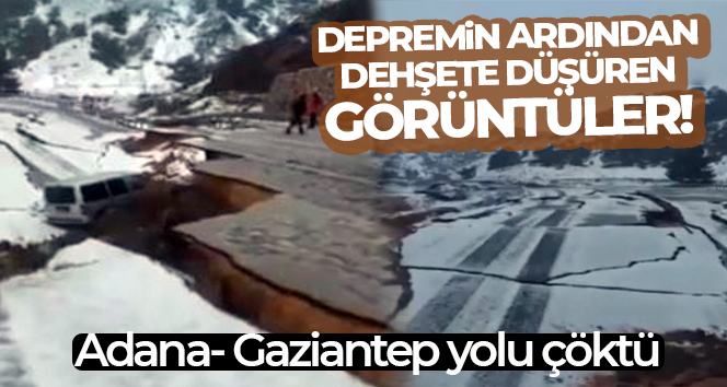 Depremin ardından dehşete düşüren görüntüler… Adana- Gaziantep yolu çöktü..