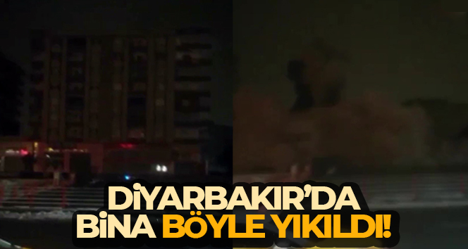 Diyarbakır’da bina böyle yıkıldı!