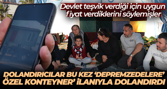 Dolandırıcılar bu kez ‘Depremzedelere özel konteyner’ ilanıyla dolandırdı