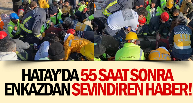 Hatay’da 55 saat sonra enkazdan sevindirici haber