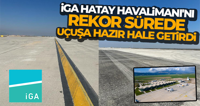 İGA Hatay Havalimanı’nı rekor sürede uçuşa hazır hale getirdi