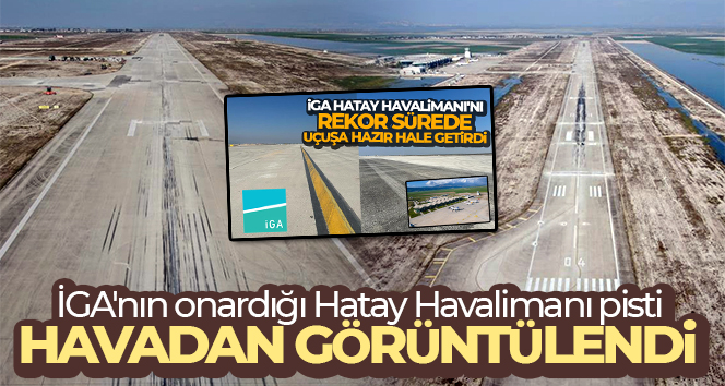 İGA’nın onardığı Hatay Havalimanı pisti havadan görüntülendi