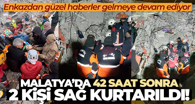 Malatya’da 42 saat sonra enkazdan 2 kişi sağ olarak kurtarıldı