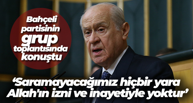 MHP Genel Başkanı Bahçeli: ‘Saramayacağımız hiçbir yara Allah’ın izni ve inayetiyle yoktur’
