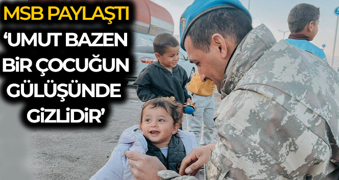 MSB: ‘Umut bazen bir çocuğun gülüşünde gizlidir’