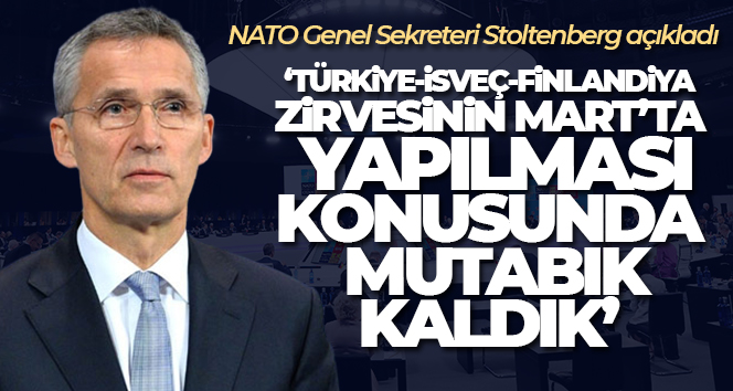 Stoltenberg: ‘Türkiye-İsveç-Finlandiya zirvesinin Mart’ta yapılması konusunda mutabık kaldık’