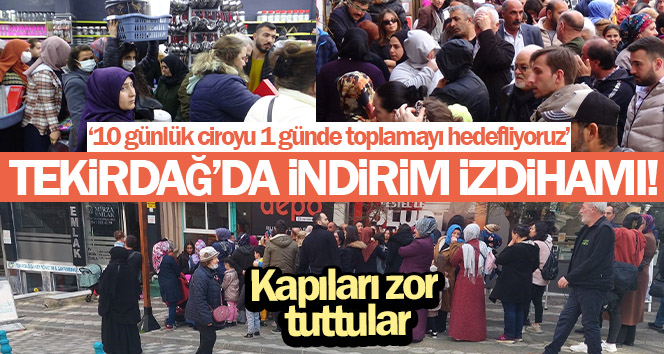 Tekirdağ’da indirim izdihamı, kapıları zor tuttular