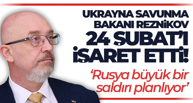 Ukrayna Savunma Bakanı Reznikov: ‘Rusya büyük bir saldırı planlıyor, bunu 24 Şubat’ta yapabilir’