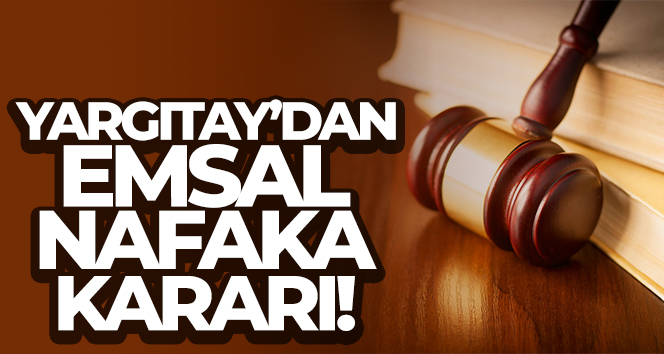 Yargıtay’dan emsal nafaka kararı