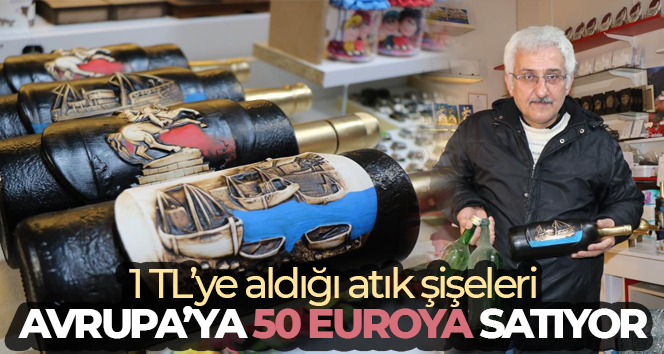 1 TL’ye aldığı atık şişeleri Avrupa’ya 50 euroya satıyor
