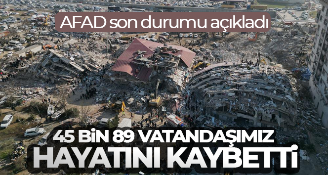 AFAD son durumu açıkladı! ‘Depremlerde 45 bin 89 vatandaşımız hayatını kaybetti’