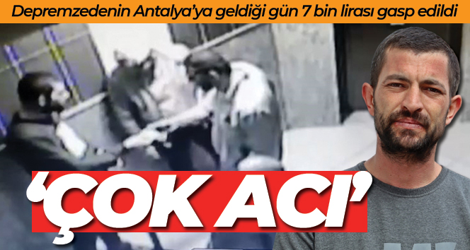 Antalya’ya geldiği gün 7 bin lirası gasp edilen depremzede: ‘Çok acı’