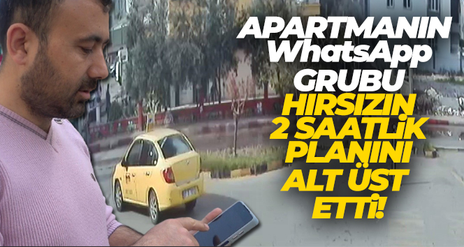 Apartmanın WhatsApp grubu, hırsızın 2 saatlik planını alt üst etti