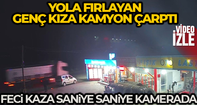 Aydın’da genç kıza kamyon çarptı, feci kaza kameraya yansıdı