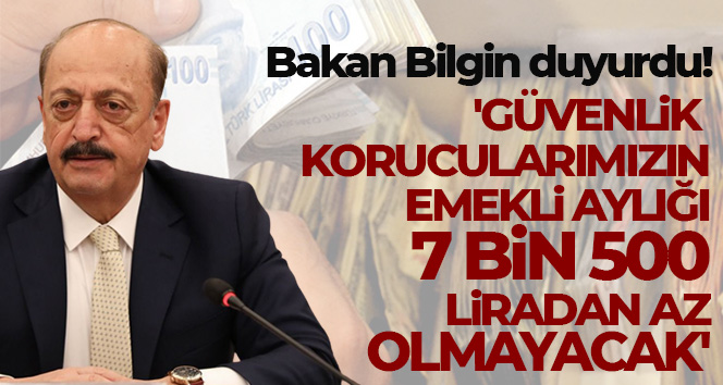 Bakan Bilgin: ‘Güvenlik korucularımızın emekli aylığı 7 bin 500 liradan az olmayacak’