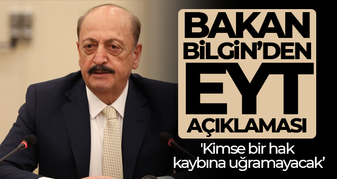 Bakan Bilgin: ‘Kimse bir hak kaybına uğramayacak’
