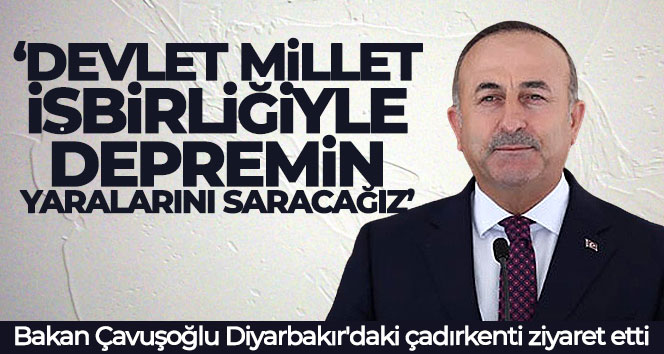 Bakan Çavuşoğlu Diyarbakır’daki çadırkenti ziyaret etti