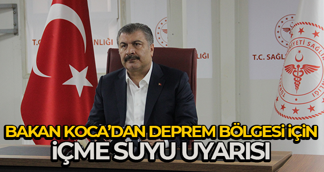Bakan Koca’dan deprem bölgesi için içme suyu uyarısı