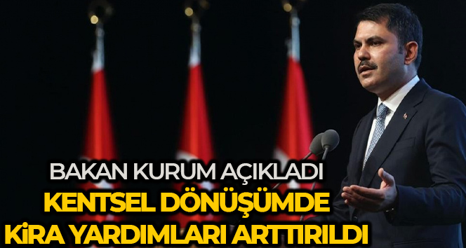 Bakan Kurum: ‘Kentsel dönüşümde kira yardımlarını arttıracağız’