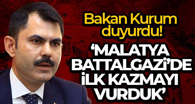 Bakan Kurum: ‘Malatya Battalgazi’de ilk kazmayı vurduk’