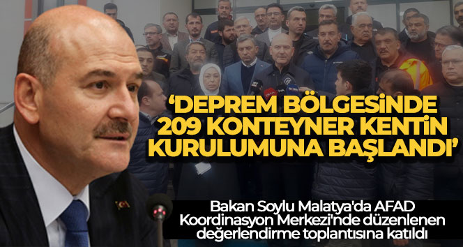 Bakan Soylu: ‘Deprem bölgesinde 209 konteyner kentin kurulumuna başlandı’