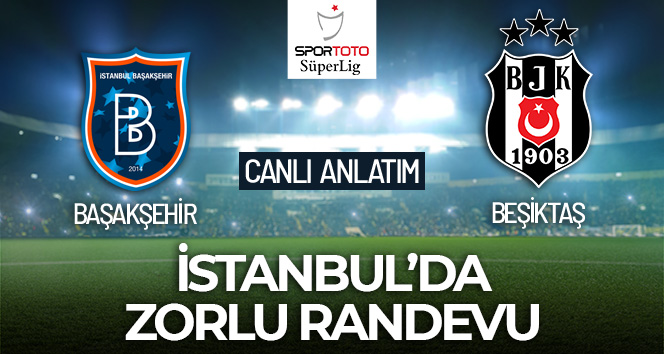 Başakşehir – Beşiktaş Maçı Canlı Anlatım