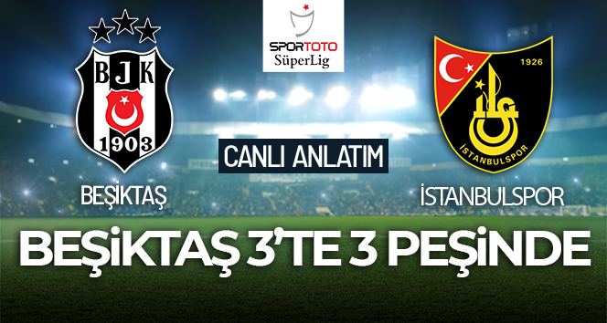 Beşiktaş – İstanbulspor Maçı Canlı Anlatım