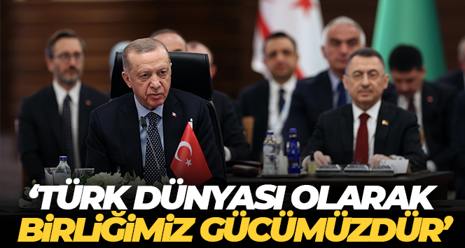 Cumhurbaşkanı Erdoğan: ‘Türk dünyası olarak birliğimiz gücümüzdür’
