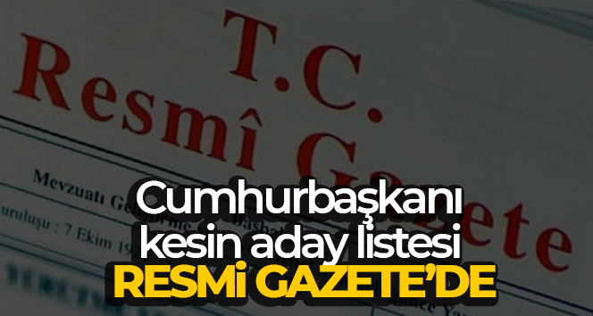 Cumhurbaşkanı kesin aday listesi Resmi Gazete’de