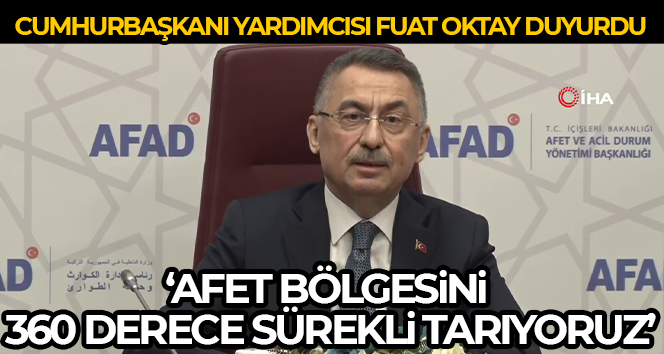 Cumhurbaşkanı Yardımcısı Oktay: ‘Afet bölgesini 360 derece sürekli tarıyoruz’