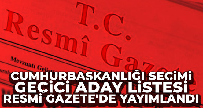 Cumhurbaşkanlığı seçimi geçici aday listesi Resmi Gazete’de yayımlandı