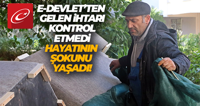 E-Devlet’ten gelen ihtarı kontrol etmedi, ailesi ve eşyalarıyla birlikte evden çıkartıldı