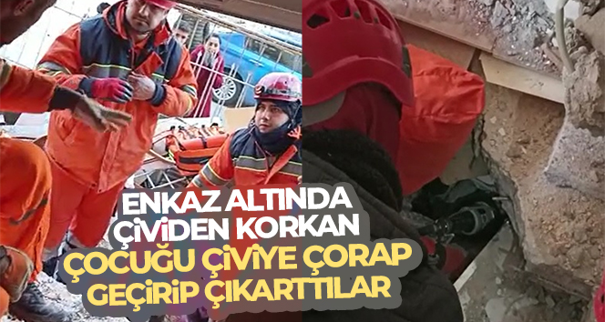 Enkaz altında çividen korkan çocuğu çiviye çorap geçirip çıkarttılar