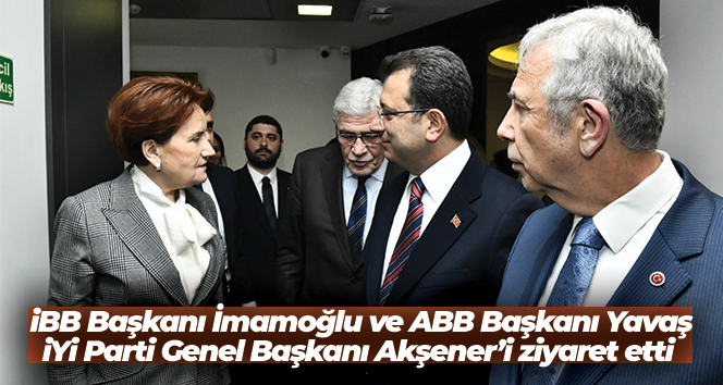 İBB Başkanı İmamoğlu ve ABB Başkanı Yavaş, İYİ Parti Genel Başkanı Akşener’i ziyaret etti