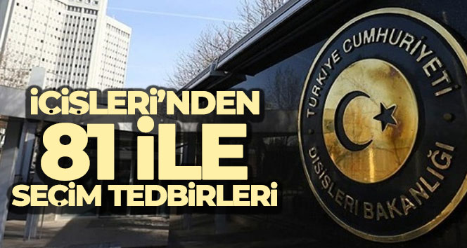 İçişleri Bakanlığı, 81 il valiliğine ‘Seçim Tedbirleri Genelgesi’ gönderdi